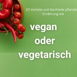 10 Vorteile und Nachteile pflanzliche Ernährung wie vegan oder vegetarisch